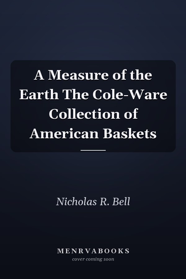 A Measure of the Earth The Cole-Ware Collection of American Baskets