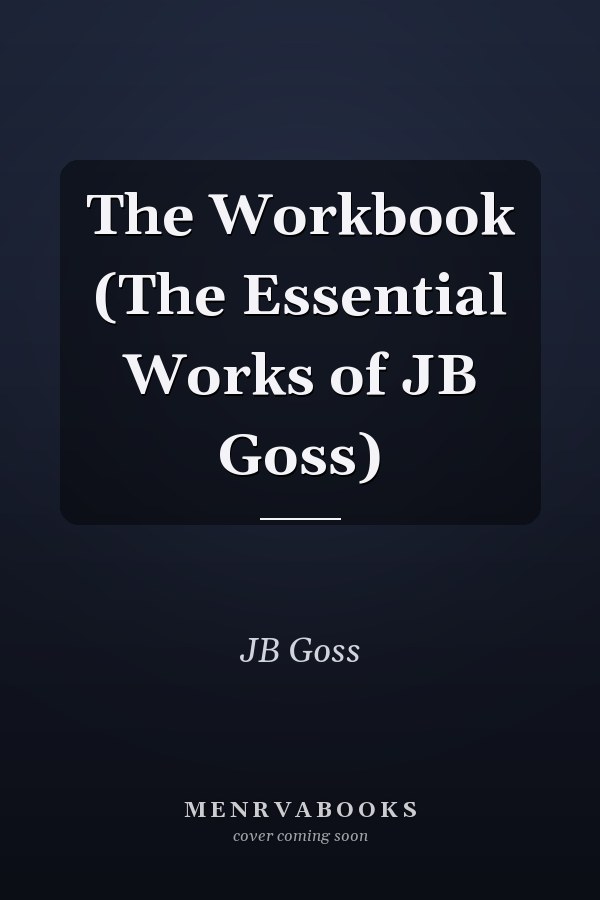 The Workbook (The Essential Works of JB Goss)