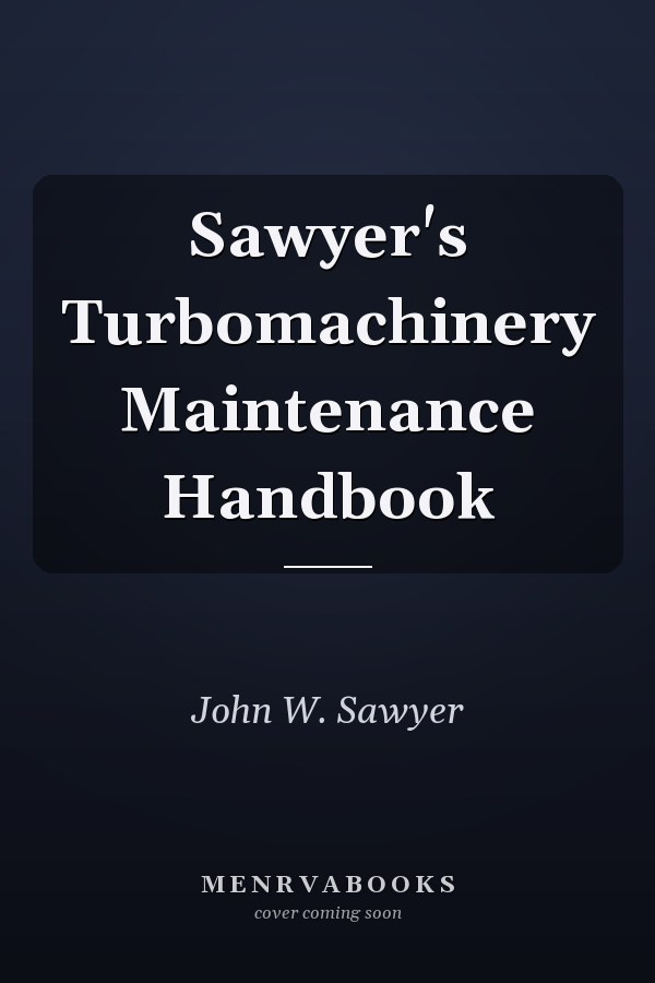 Sawyer's Turbomachinery Maintenance Handbook