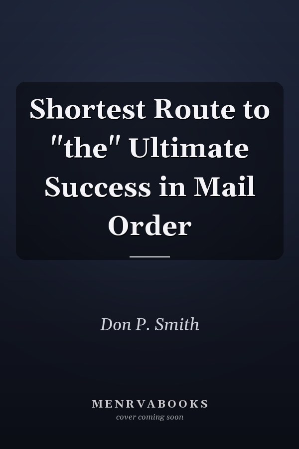 Shortest Route to "the" Ultimate Success in Mail Order