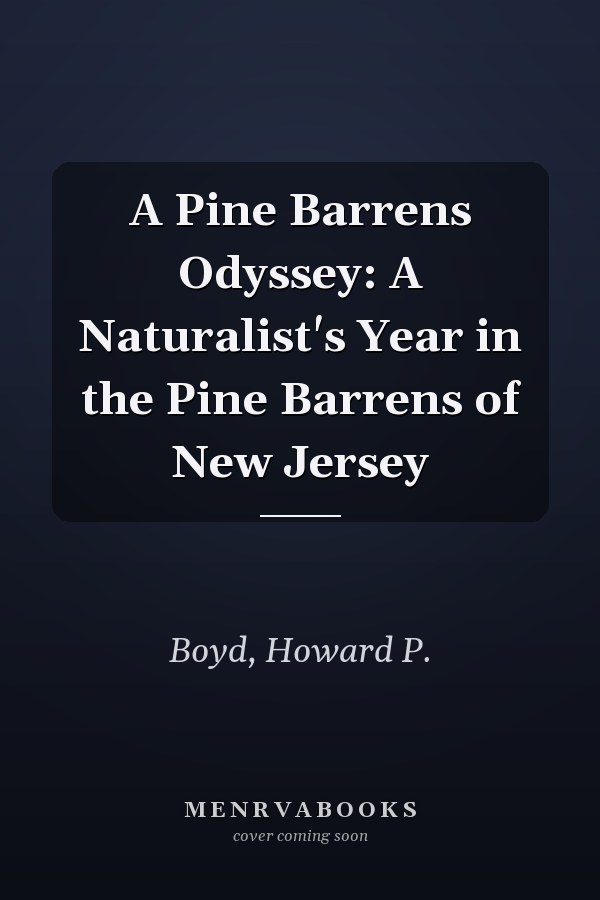 A Pine Barrens Odyssey: A Naturalist's Year in the Pine Barrens of New Jersey