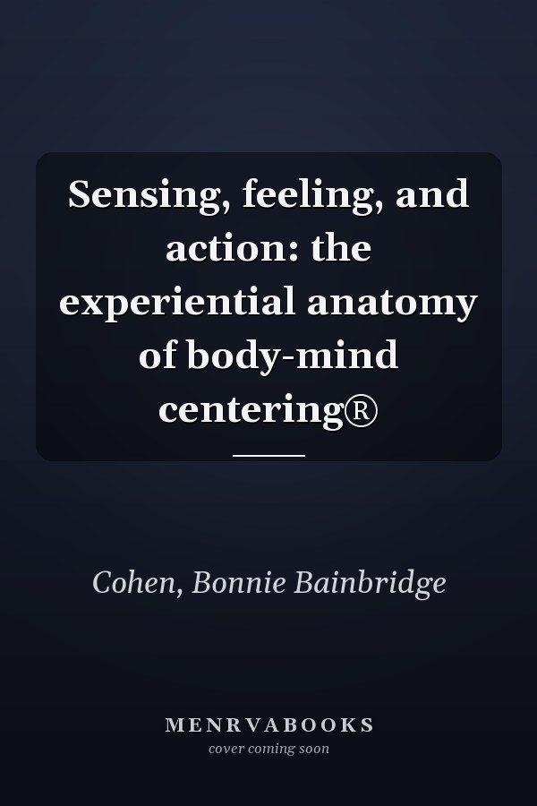 Sensing, feeling, and action: the experiential anatomy of body-mind centering®
