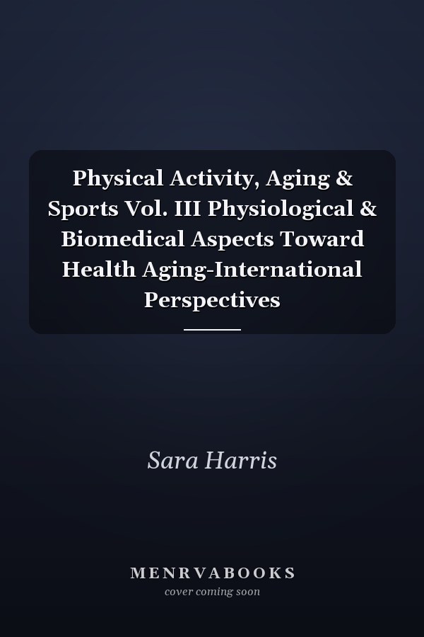 Physical Activity, Aging & Sports Vol. III Physiological & Biomedical Aspects Toward Health Aging-International Perspectives
