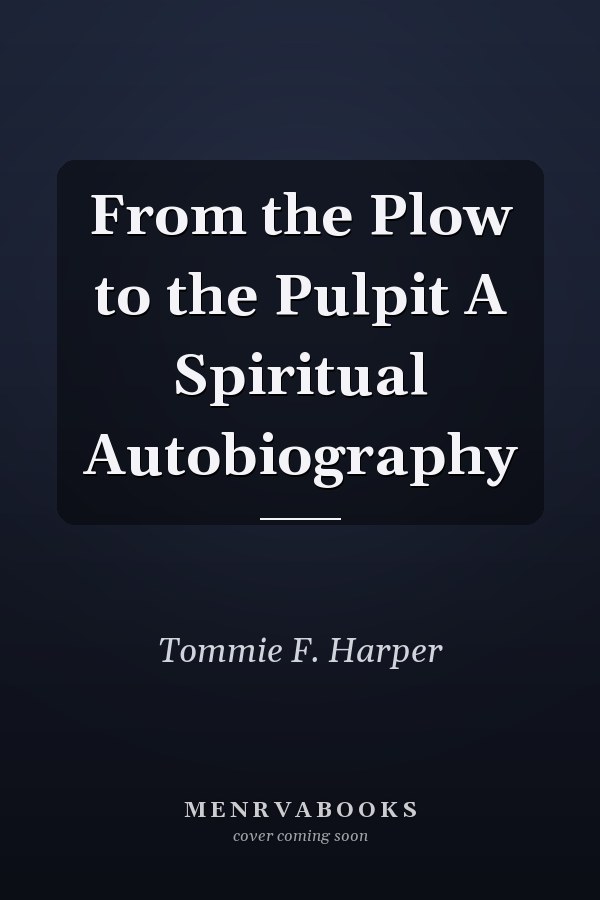 From the Plow to the Pulpit A Spiritual Autobiography