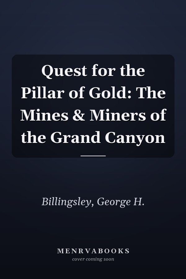 Quest for the Pillar of Gold: The Mines & Miners of the Grand Canyon