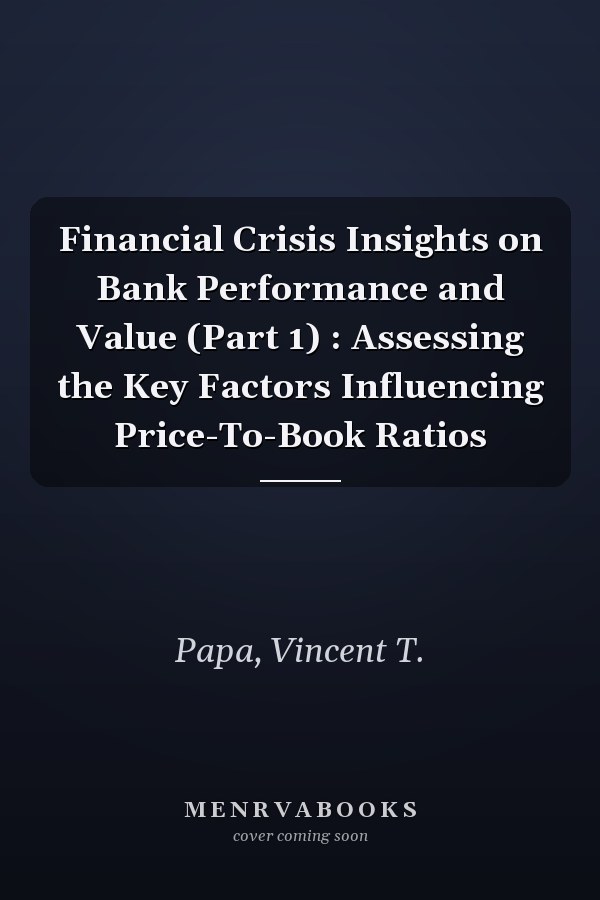 Financial Crisis Insights on Bank Performance and Value (Part 1) : Assessing the Key Factors Influencing Price-To-Book Ratios
