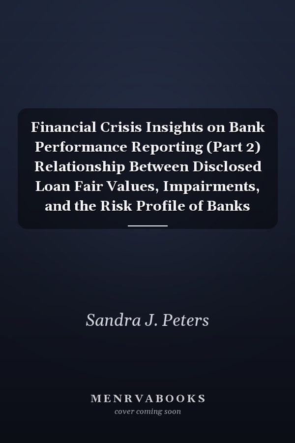 Financial Crisis Insights on Bank Performance Reporting (Part 2) Relationship Between Disclosed Loan Fair Values, Impairments, and the Risk Profile of Banks