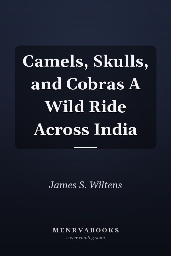 Camels, Skulls, and Cobras A Wild Ride Across India