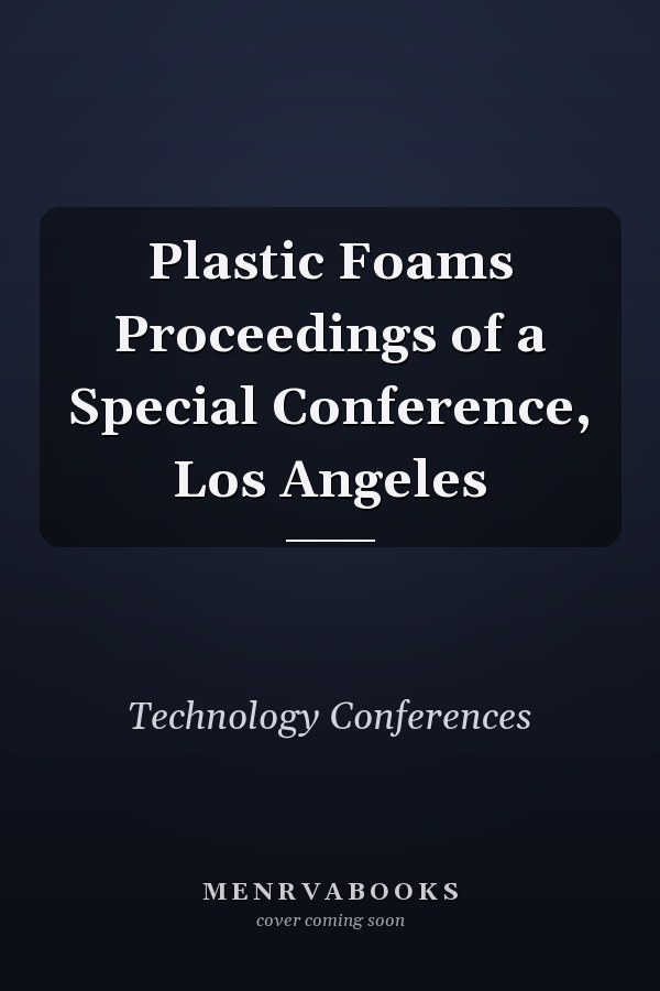 Plastic Foams Proceedings of a Special Conference, Los Angeles