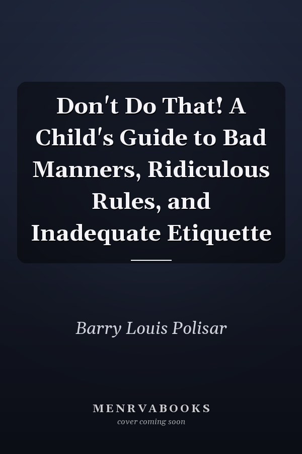 Don't Do That! A Child's Guide to Bad Manners, Ridiculous Rules, and Inadequate Etiquette
