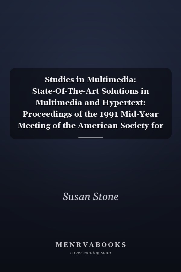 Studies in Multimedia: State-Of-The-Art Solutions in Multimedia and Hypertext: Proceedings of the 1991 Mid-Year Meeting of the American Society for (ASIS monograph series)