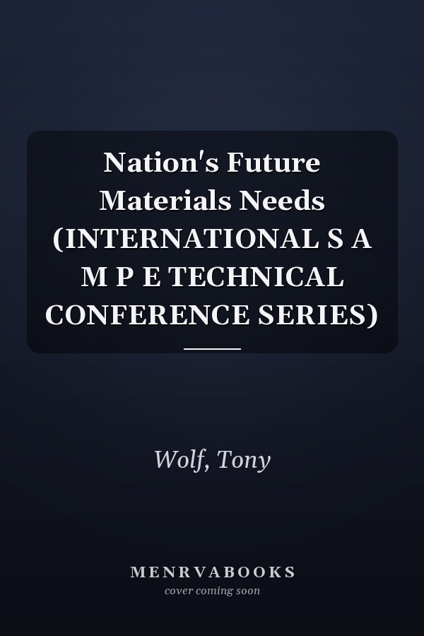 Nation's Future Materials Needs (INTERNATIONAL S A M P E TECHNICAL CONFERENCE SERIES)