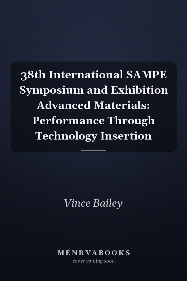 38th International SAMPE Symposium and Exhibition Advanced Materials: Performance Through Technology Insertion