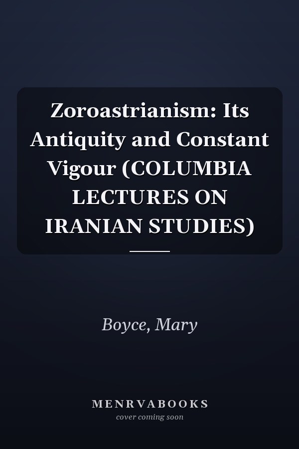Zoroastrianism: Its Antiquity and Constant Vigour (COLUMBIA LECTURES ON IRANIAN STUDIES)