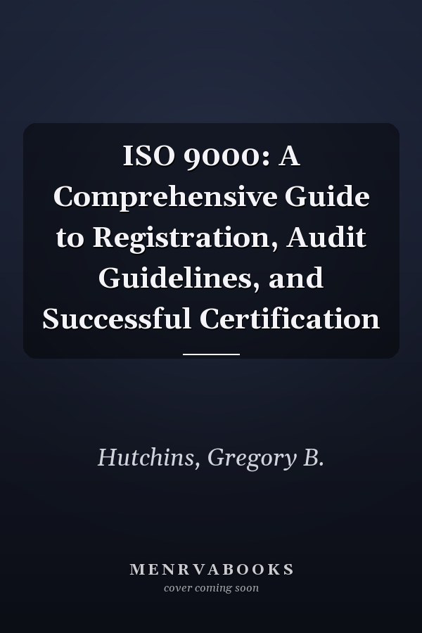 ISO 9000: A Comprehensive Guide to Registration, Audit Guidelines, and Successful Certification