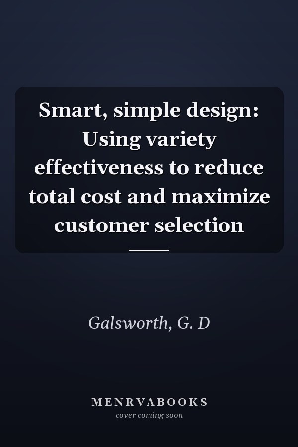 Smart, simple design: Using variety effectiveness to reduce total cost and maximize customer selection