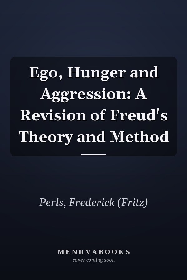 Ego, Hunger and Aggression: A Revision of Freud's Theory and Method
