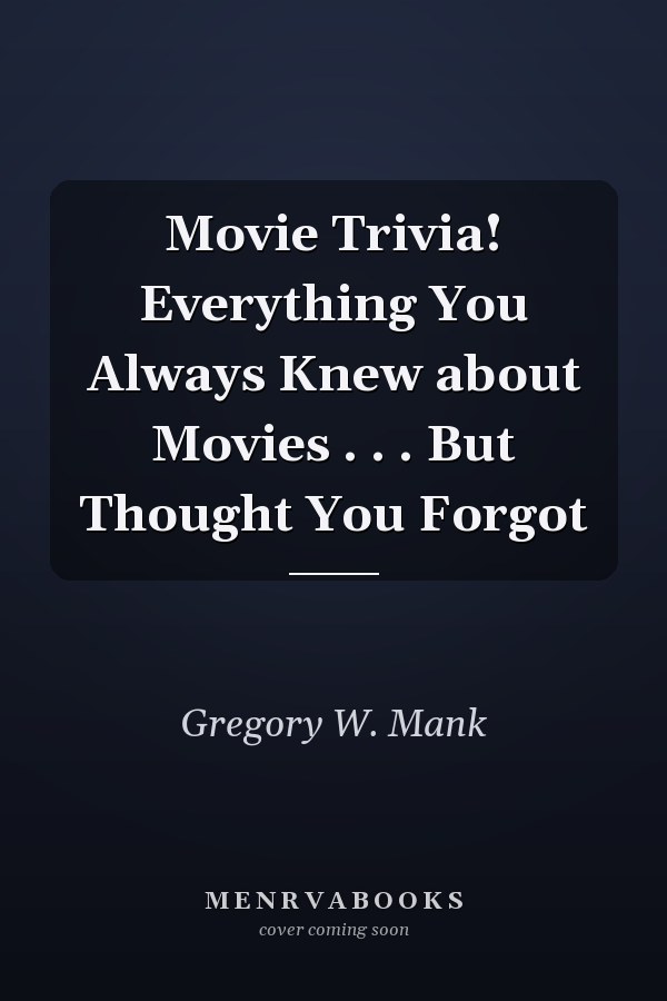 Movie Trivia! Everything You Always Knew about Movies . . . But Thought You Forgot