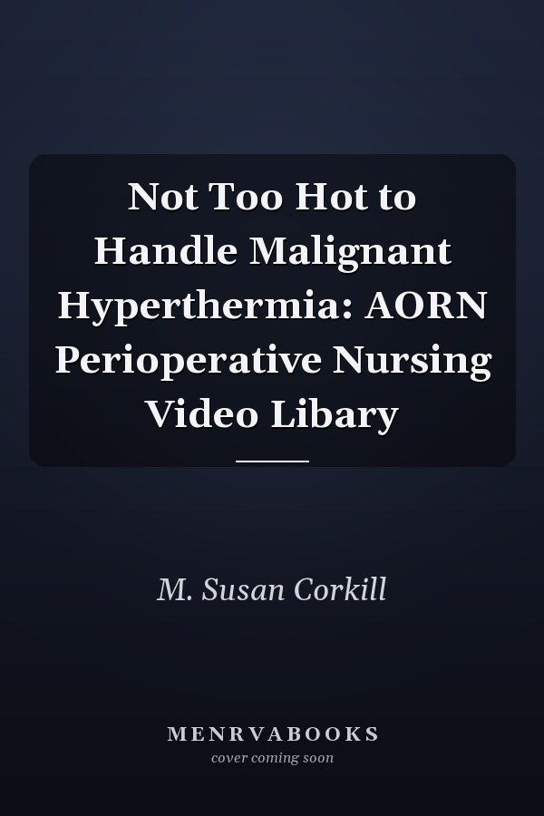 Not Too Hot to Handle Malignant Hyperthermia: AORN Perioperative Nursing Video Libary