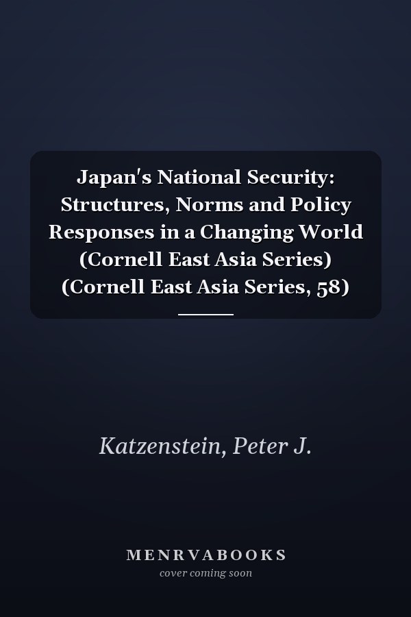 Japan's National Security: Structures, Norms and Policy Responses in a Changing World (Cornell East Asia Series) (Cornell East Asia Series, 58)