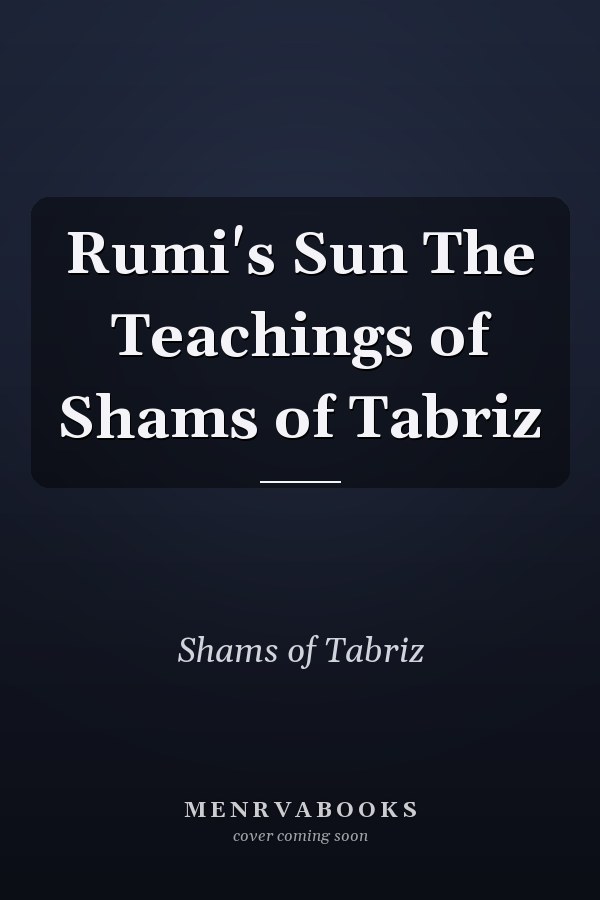 Rumi's Sun The Teachings of Shams of Tabriz