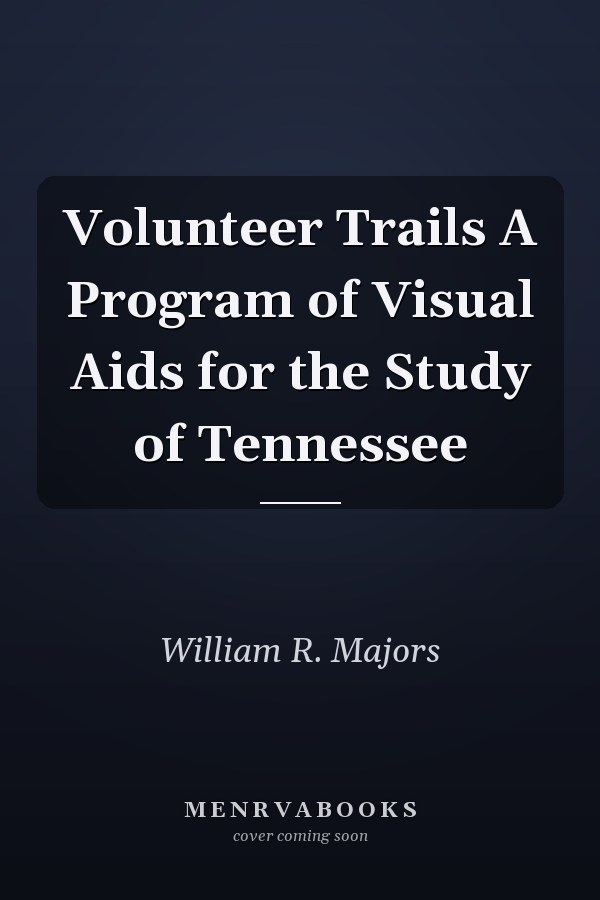Volunteer Trails A Program of Visual Aids for the Study of Tennessee