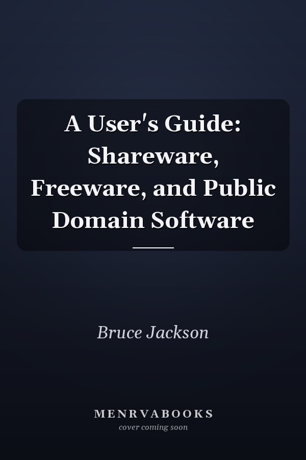 A User's Guide: Shareware, Freeware, and Public Domain Software