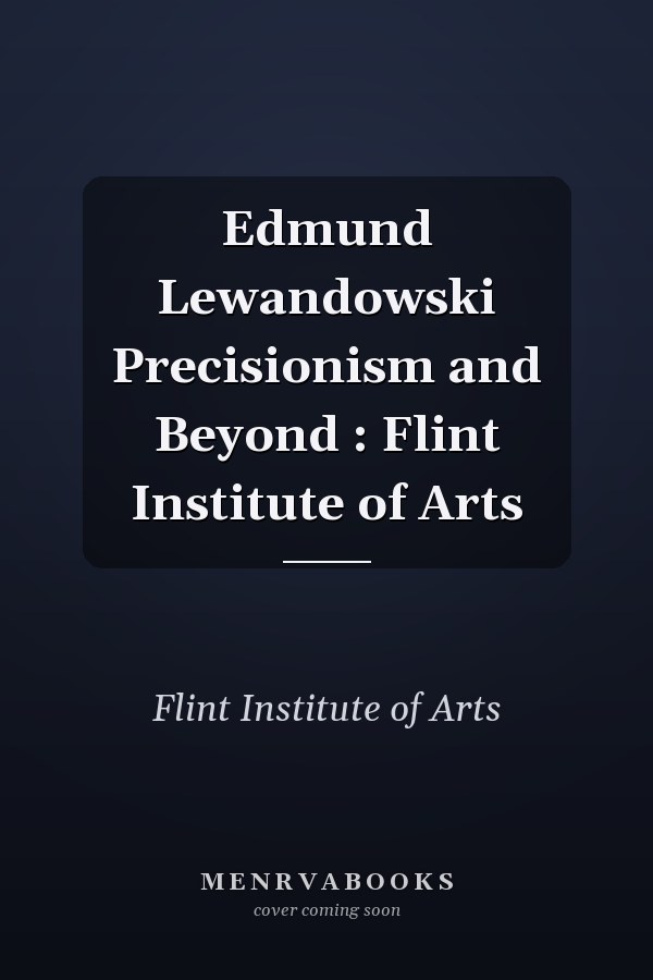 Edmund Lewandowski Precisionism and Beyond : Flint Institute of Arts