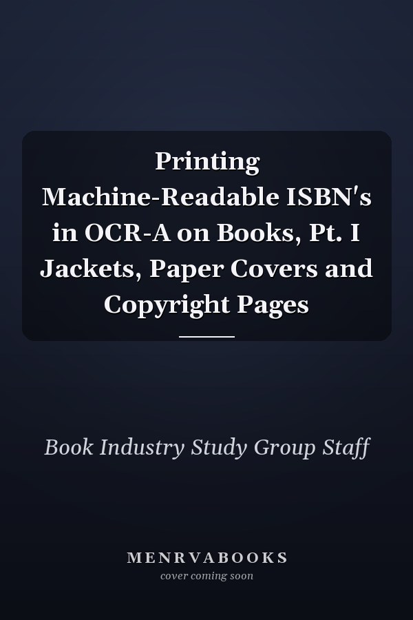 Printing Machine-Readable ISBN's in OCR-A on Books, Pt. I Jackets, Paper Covers and Copyright Pages