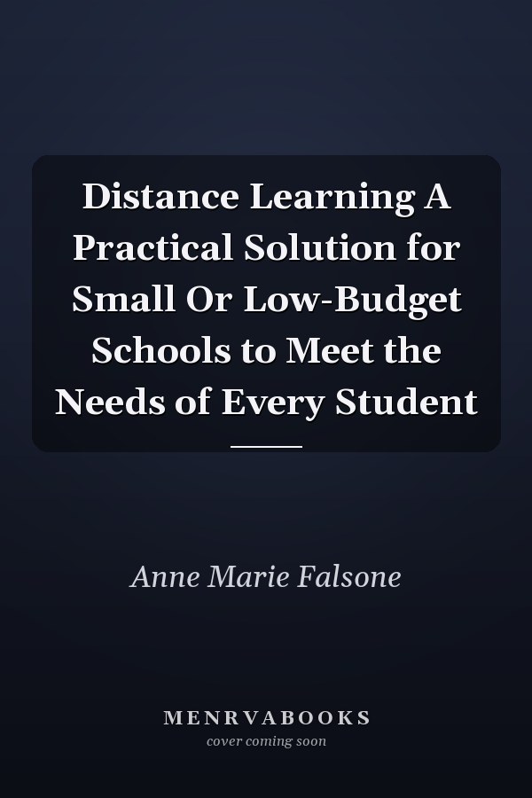 Distance Learning A Practical Solution for Small Or Low-Budget Schools to Meet the Needs of Every Student