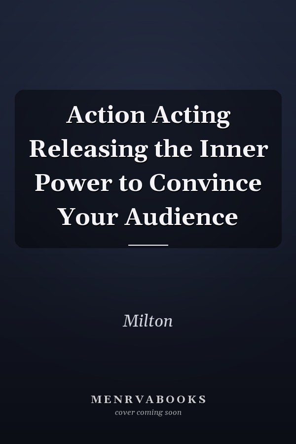 Action Acting Releasing the Inner Power to Convince Your Audience