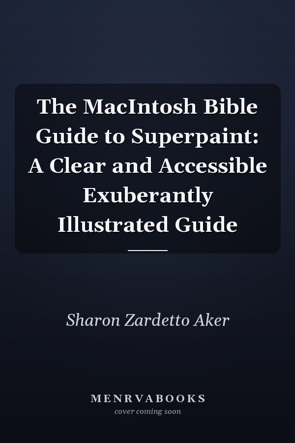 The MacIntosh Bible Guide to Superpaint: A Clear and Accessible Exuberantly Illustrated Guide