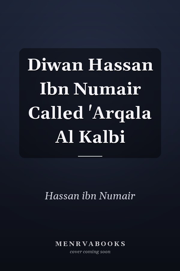 Diwan Hassan Ibn Numair Called 'Arqala Al Kalbi