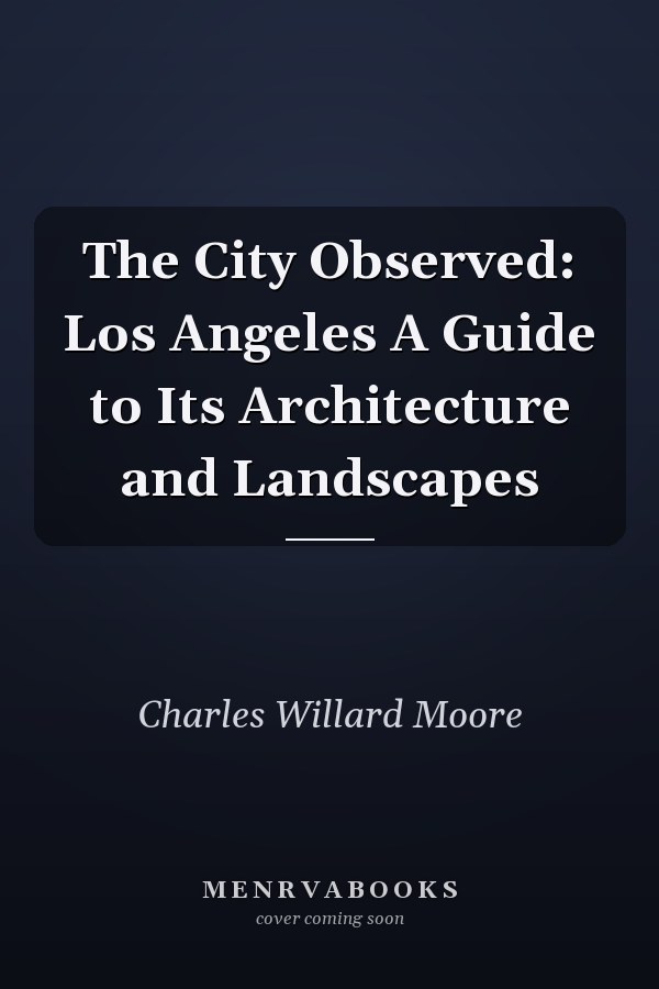 The City Observed: Los Angeles A Guide to Its Architecture and Landscapes