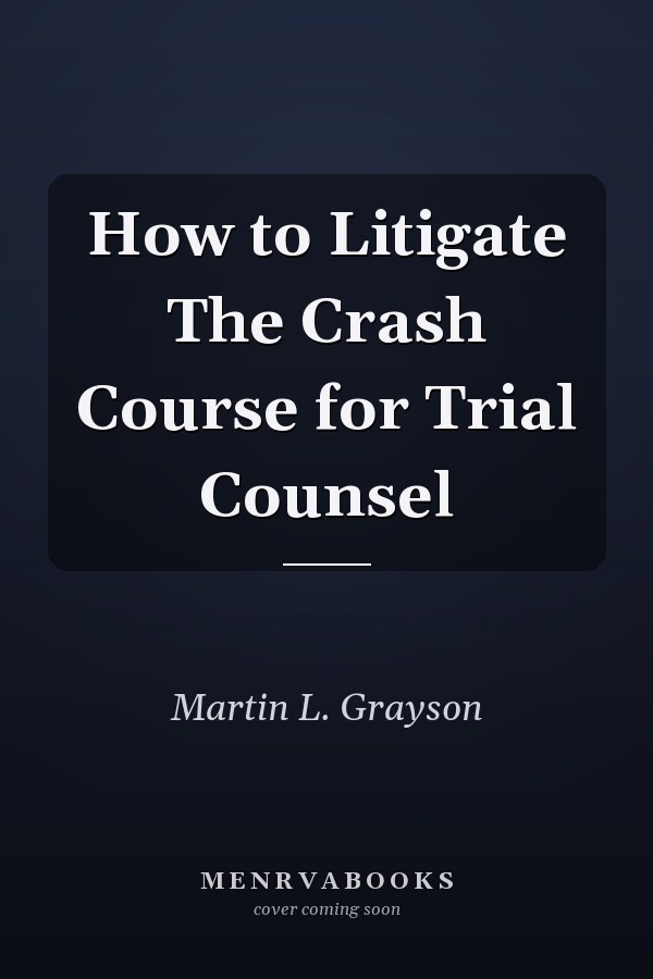 How to Litigate The Crash Course for Trial Counsel