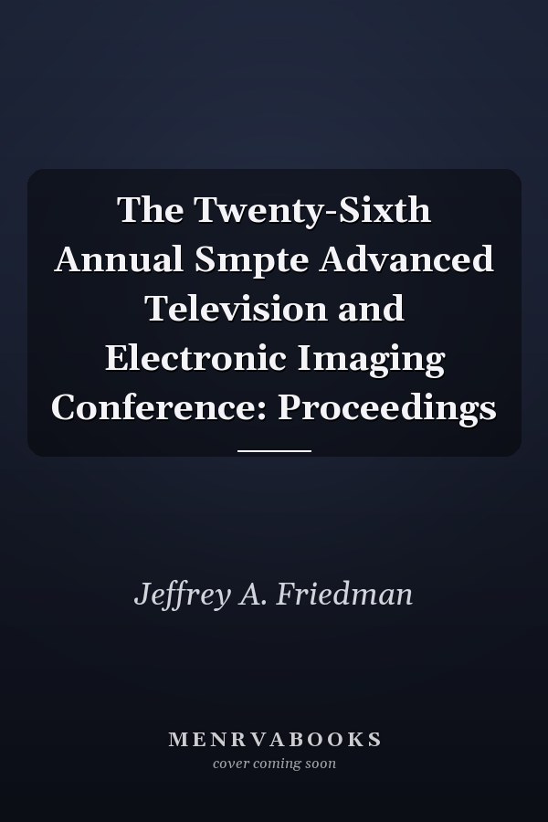 The Twenty-Sixth Annual Smpte Advanced Television and Electronic Imaging Conference: Proceedings