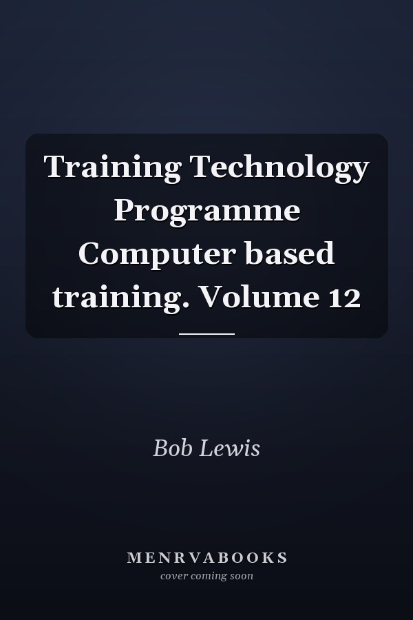 Training Technology Programme Computer based training. Volume 12