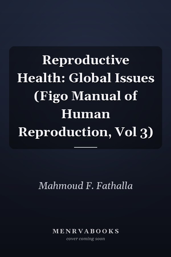 Reproductive Health: Global Issues (Figo Manual of Human Reproduction, Vol 3)