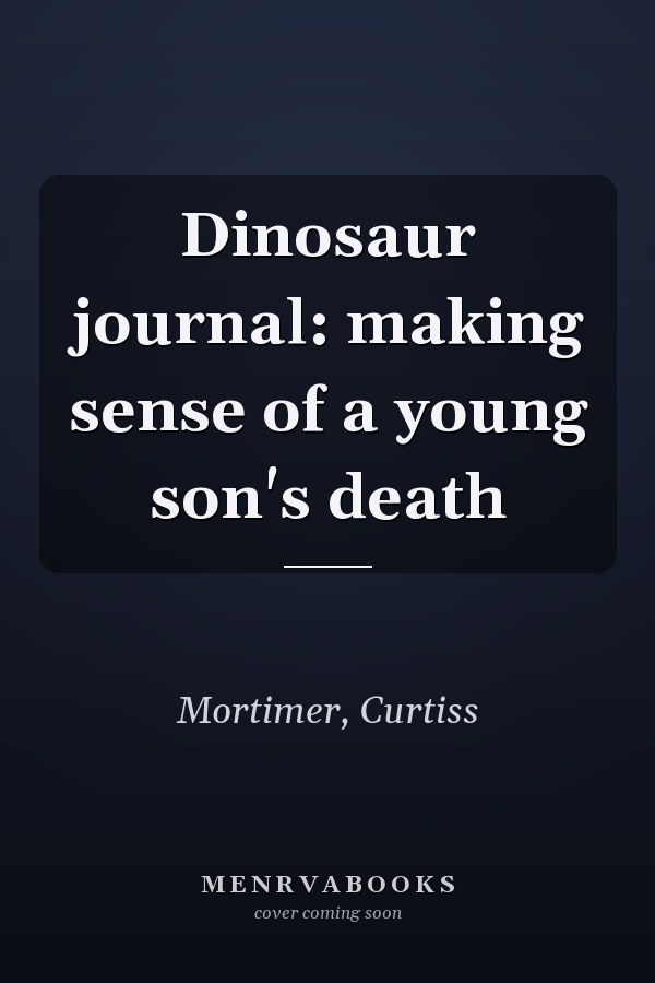 Dinosaur journal: making sense of a young son's death