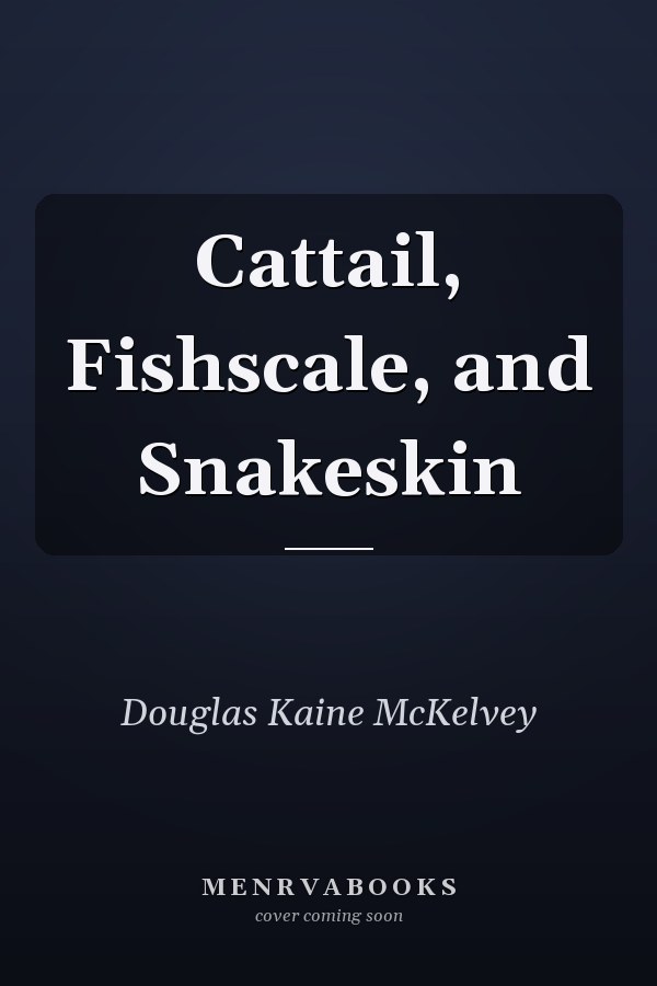 Cattail, Fishscale, and Snakeskin