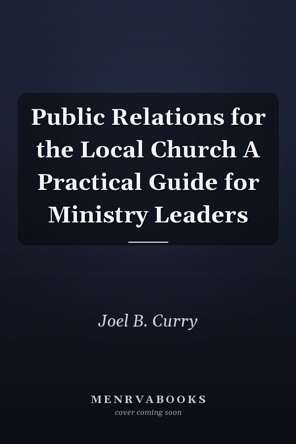 Public Relations for the Local Church A Practical Guide for Ministry Leaders