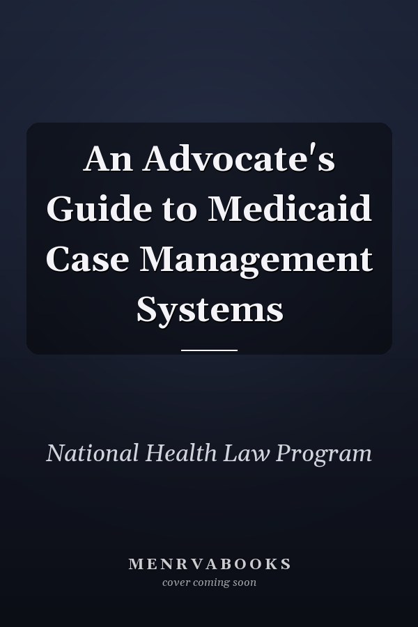 An Advocate's Guide to Medicaid Case Management Systems