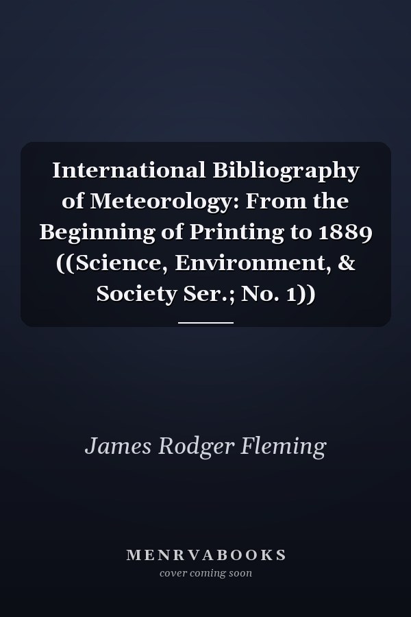 International Bibliography of Meteorology: From the Beginning of Printing to 1889 ((Science, Environment, & Society Ser.; No. 1))
