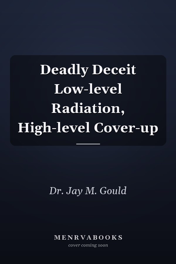 Deadly Deceit Low-level Radiation, High-level Cover-up