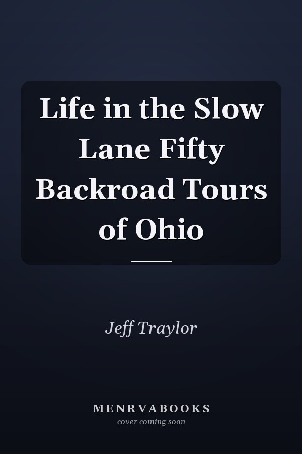 Life in the Slow Lane Fifty Backroad Tours of Ohio