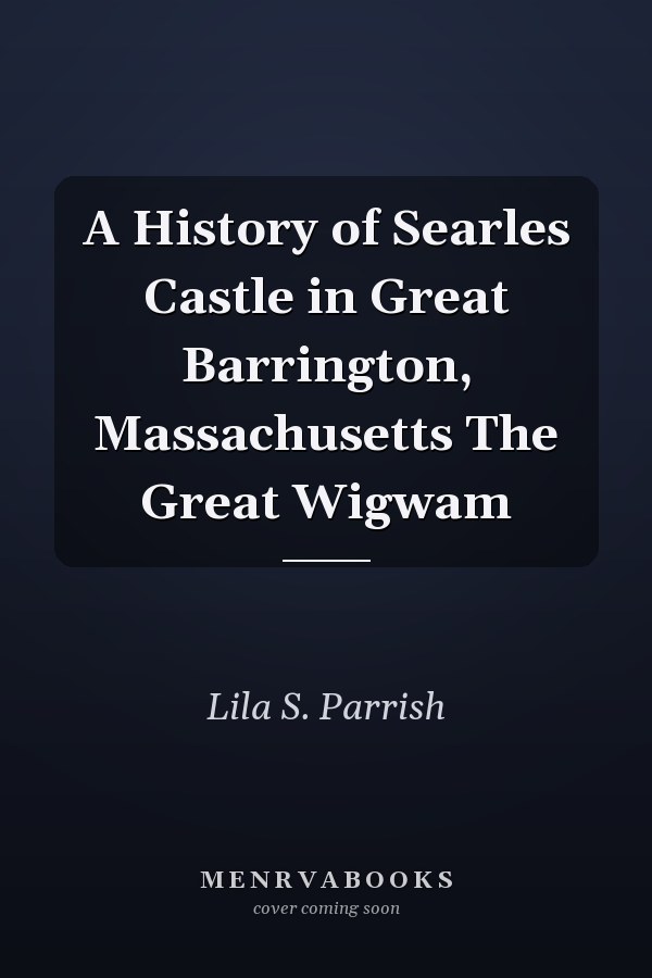 A History of Searles Castle in Great Barrington, Massachusetts The Great Wigwam