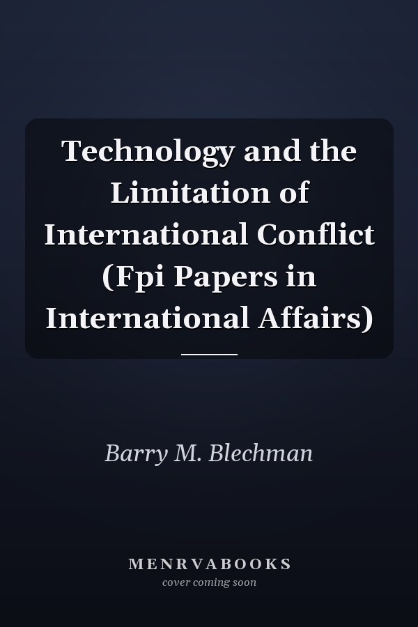 Technology and the Limitation of International Conflict (Fpi Papers in International Affairs)