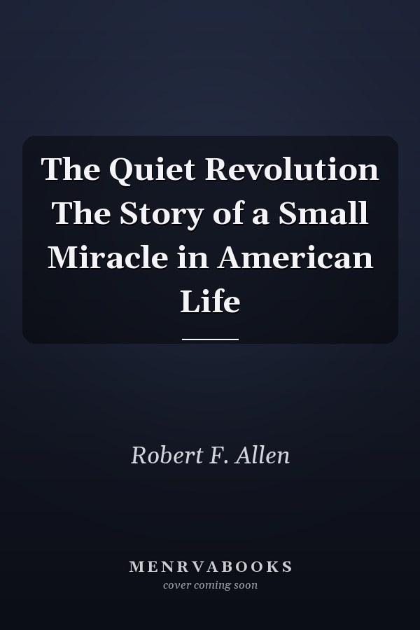 The Quiet Revolution The Story of a Small Miracle in American Life