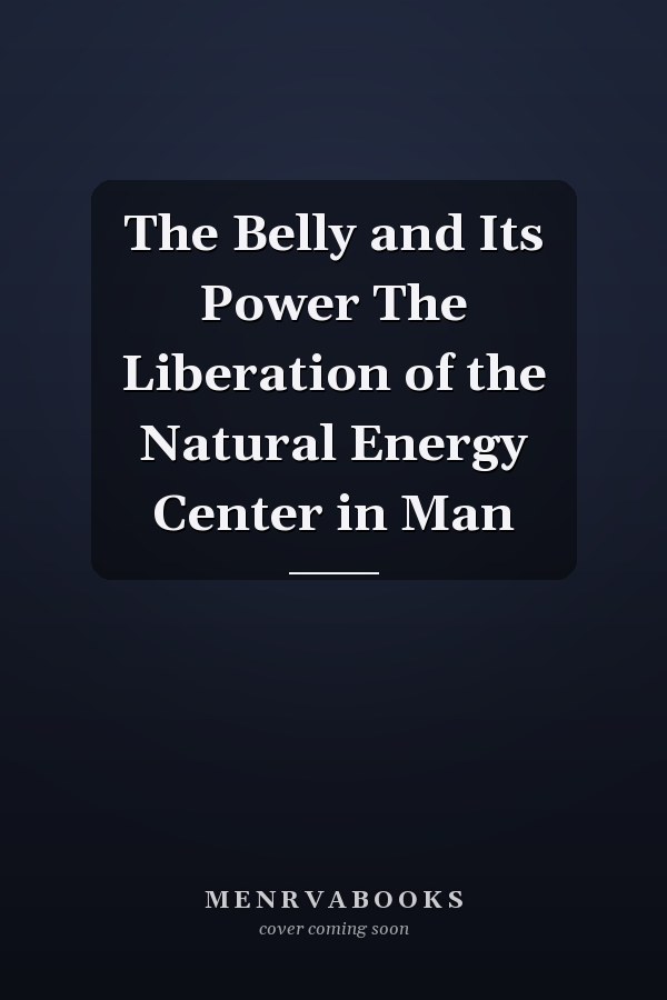 The Belly and Its Power The Liberation of the Natural Energy Center in Man