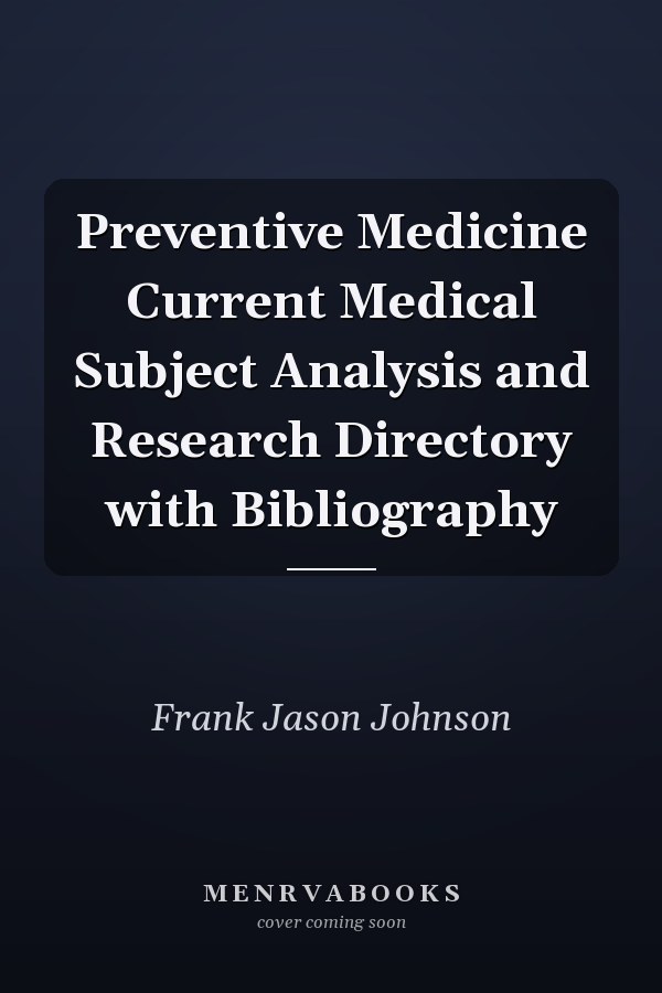 Preventive Medicine Current Medical Subject Analysis and Research Directory with Bibliography